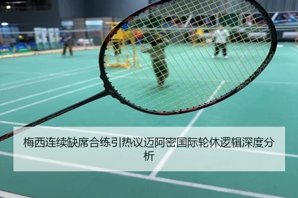 梅西连续缺席合练引热议迈阿密国际轮休逻辑深度分析